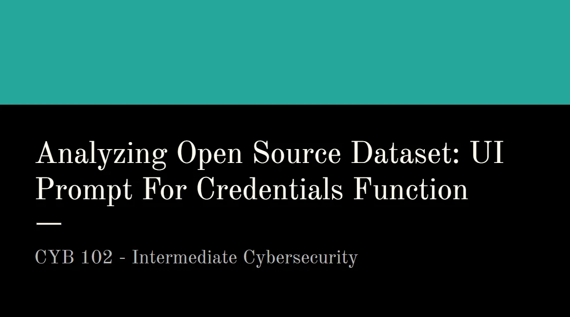 Title slide: Analyzing Open Source Dataset, UI Prompt For Credentials Function, CYB 102 Intermediate Cybersecurity